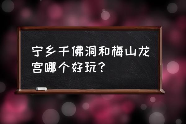 梅山龙宫好玩吗 宁乡千佛洞和梅山龙宫哪个好玩？