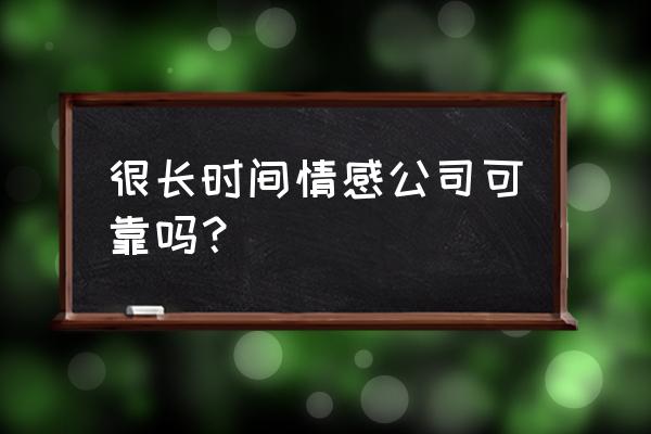 天涯情感天地 很长时间情感公司可靠吗？