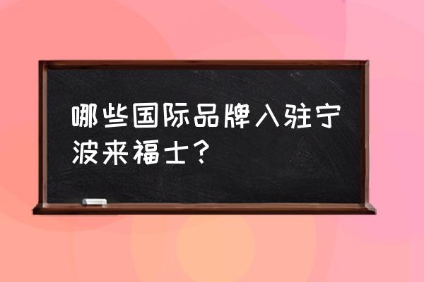 宁波来福士广场面积 哪些国际品牌入驻宁波来福士？