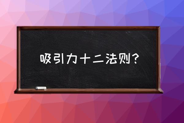 吸引力法则的10大步骤 吸引力十二法则？