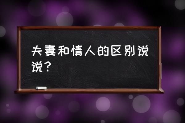 情人和老公丈夫的区别 夫妻和情人的区别说说？