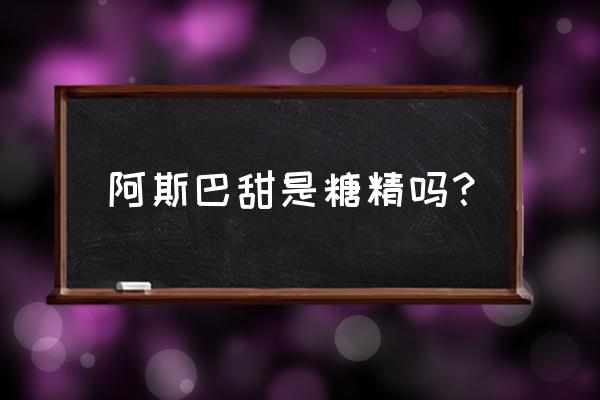 阿斯巴甜是什么对人有害吗 阿斯巴甜是糖精吗？