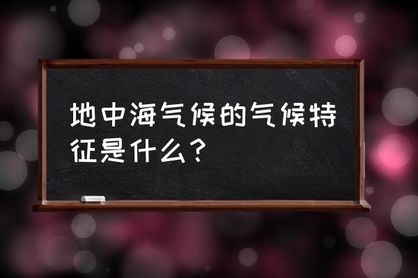 地中海气候特征描述 地中海气候的气候特征是什么？