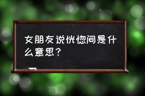 梦似曾见是什么意思 女朋友说恍惚间是什么意思？