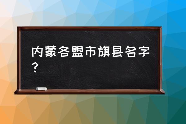 锡林郭勒盟是什么旗 内蒙各盟市旗县名字？