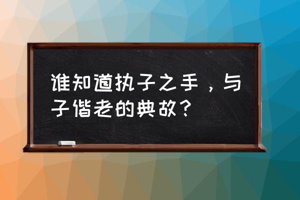 执子之手与子偕老原意 谁知道执子之手，与子偕老的典故？