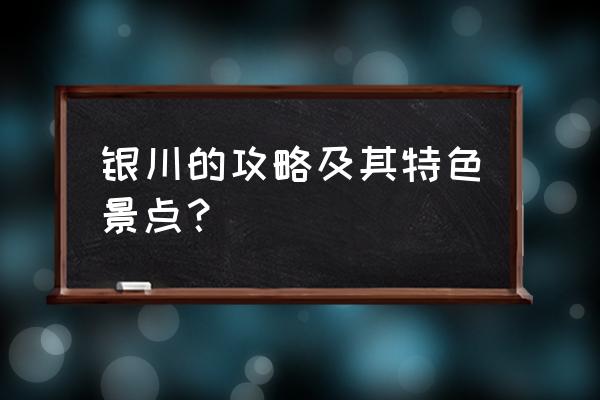 宁夏银川旅游攻略 银川的攻略及其特色景点？