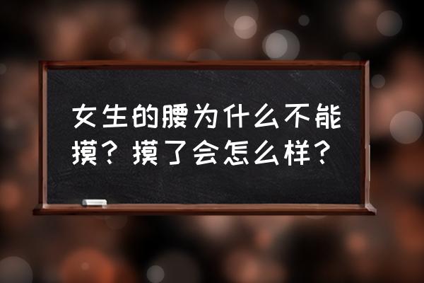 搂过壮士小蛮腰讲什么 女生的腰为什么不能摸？摸了会怎么样？