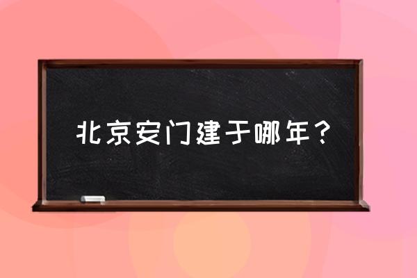 北京的地安门在什么地方 北京安门建于哪年？