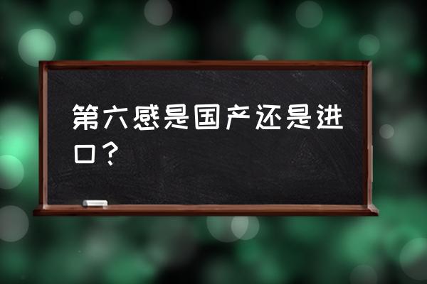 第六感是什么牌子 第六感是国产还是进口？