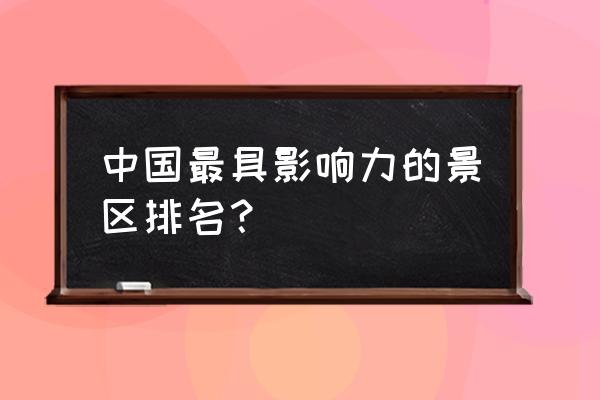 旅游景点排行国内 中国最具影响力的景区排名？