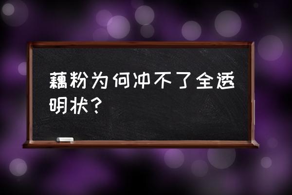 藕粉怎么冲成透明状 藕粉为何冲不了全透明状？