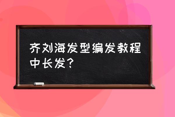 刘海编发步骤 齐刘海发型编发教程中长发？