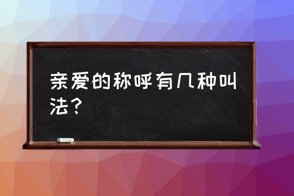 叫亲爱的十种称呼英文 亲爱的称呼有几种叫法？