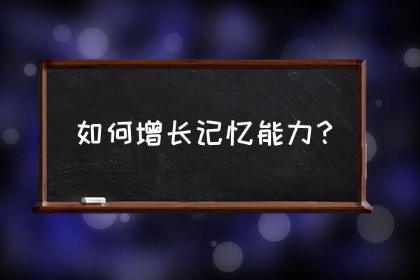 提高记忆力的方法 如何增长记忆能力？