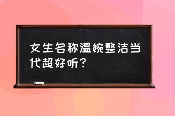 女人的名字 好听的 女生名称温婉整洁当代超好听？