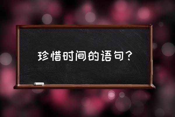 20条珍惜时间的格言 珍惜时间的语句？