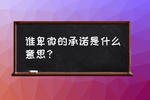 是谁卑微了承诺 谁卑微的承诺是什么意思？