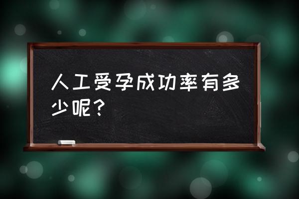 人工授精术的成功率 人工受孕成功率有多少呢？