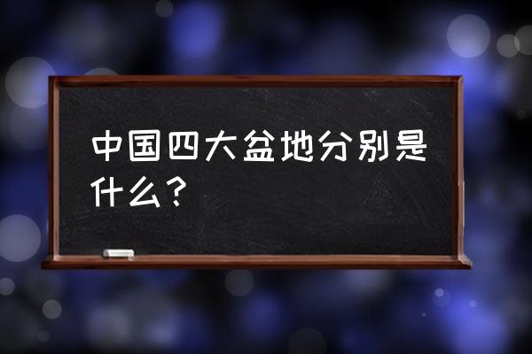 我国的四大盆地分别是 中国四大盆地分别是什么？