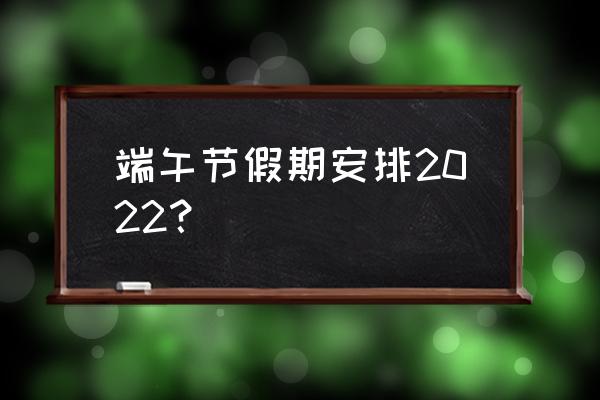 端午假期安排 端午节假期安排2022？