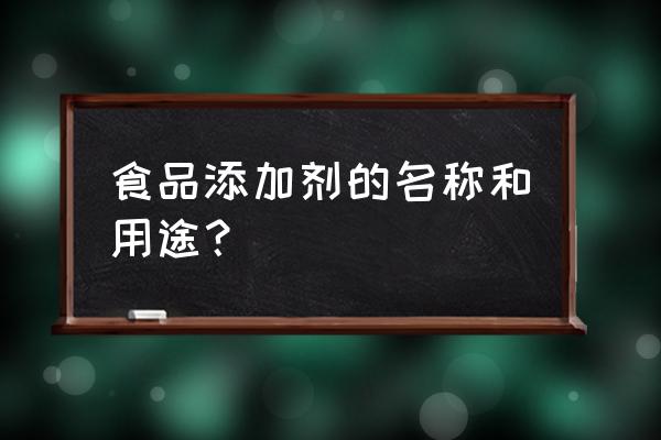 食品添加剂的种类及作用 食品添加剂的名称和用途？