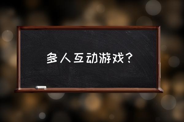 多人活动游戏 多人互动游戏？