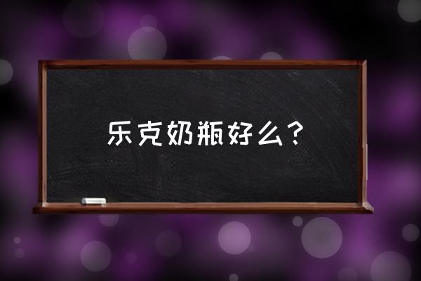 乐克乐克保温杯 乐克奶瓶好么？