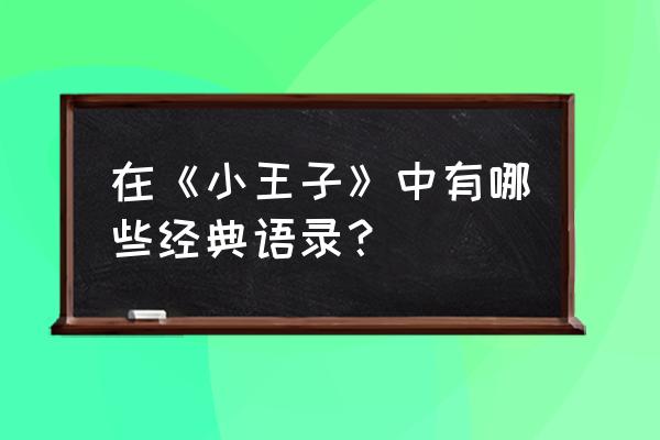 小王子经典语录摘抄 在《小王子》中有哪些经典语录？