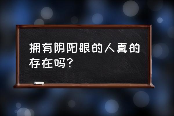 现实中真有阴阳眼的人吗 拥有阴阳眼的人真的存在吗？