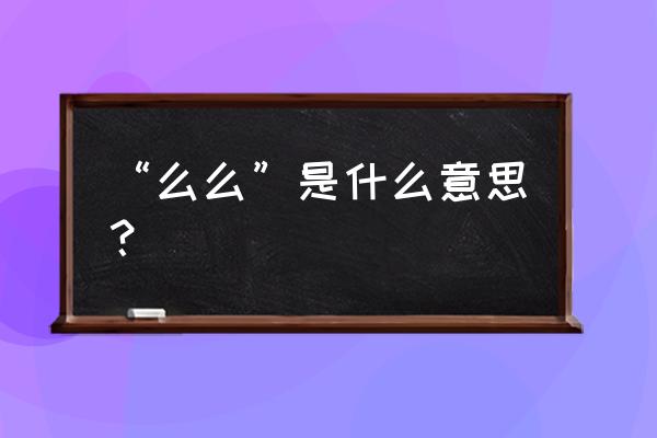 么么代表什么意思 “么么”是什么意思？