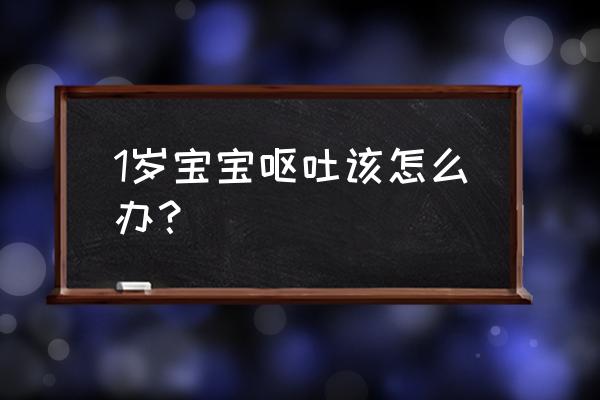 一岁宝宝呕吐怎么办 1岁宝宝呕吐该怎么办？