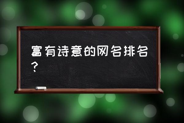 富有诗意的微信名 富有诗意的网名排名？