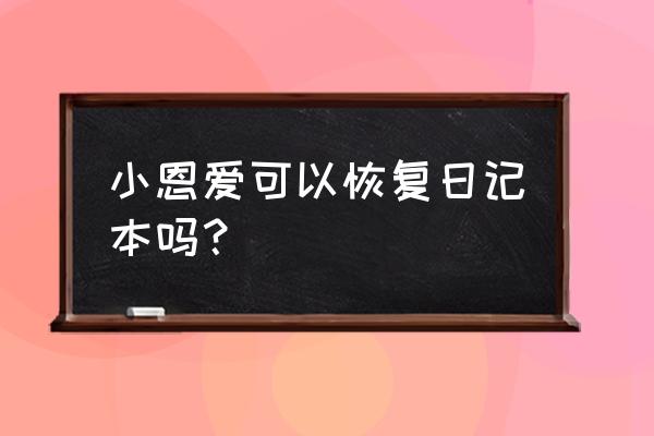 小恩爱日记 小恩爱可以恢复日记本吗？