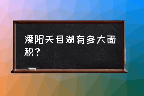 天目湖景区 溧阳天目湖有多大面积？