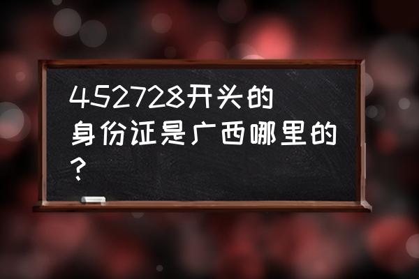 广西东兰县属于哪个市 452728开头的身份证是广西哪里的？