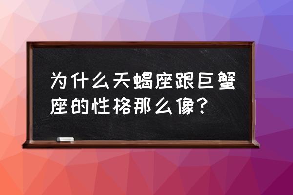 天蝎座与巨蟹座 为什么天蝎座跟巨蟹座的性格那么像？