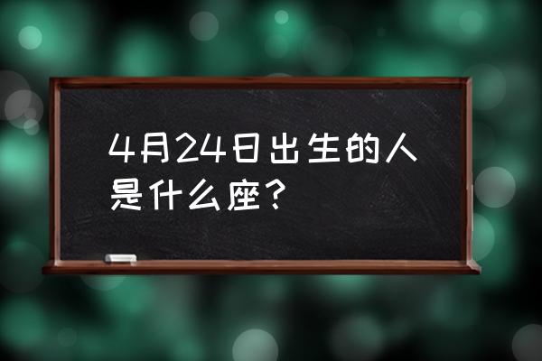 四月二十四是什么星座 4月24日出生的人是什么座？