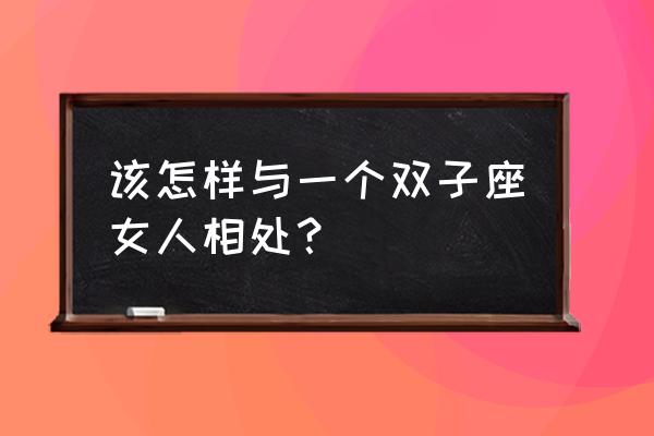 和双子座女怎样才能长久 该怎样与一个双子座女人相处？