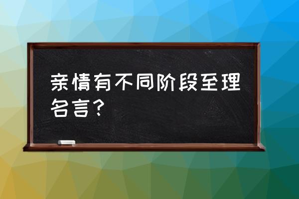 亲情方面的名言 亲情有不同阶段至理名言？