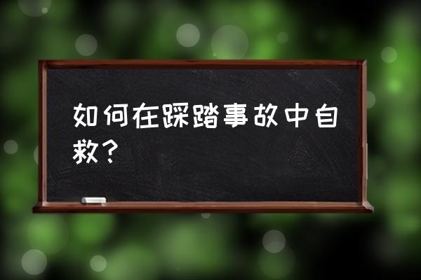 踩踏终点站登不进 如何在踩踏事故中自救？