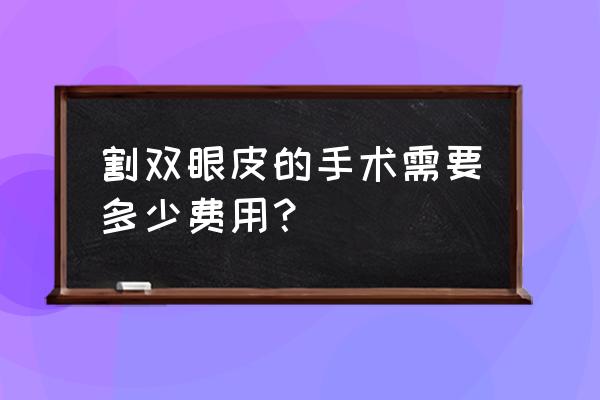 割双眼皮总共多少钱 割双眼皮的手术需要多少费用？