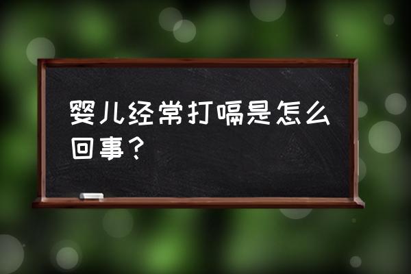 婴儿为什么容易打嗝 婴儿经常打嗝是怎么回事？