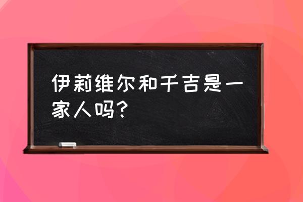 伊莉维尔属于什么档次 伊莉维尔和千吉是一家人吗？