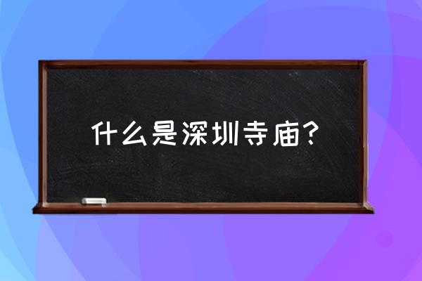 深圳著名寺庙 什么是深圳寺庙？