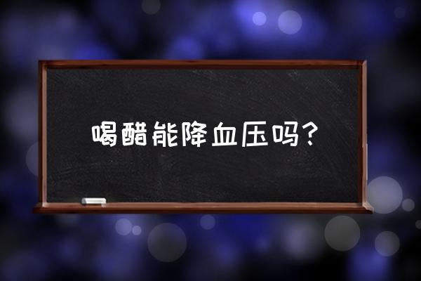 直接喝醋能降血压吗 喝醋能降血压吗？