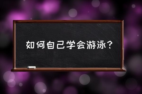 自己怎么学游泳 如何自己学会游泳？