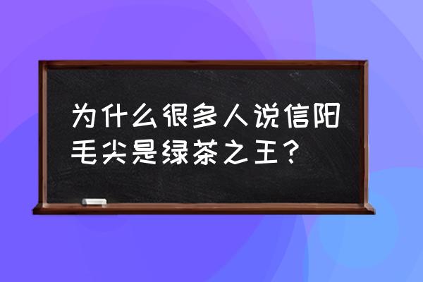 信阳毛尖是不是绿茶 为什么很多人说信阳毛尖是绿茶之王？