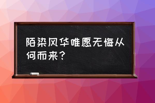 《若你不弃 此生不离》 陌染风华唯愿无悔从何而来？