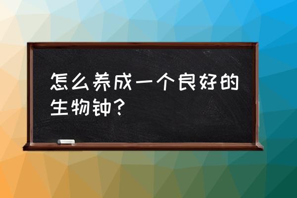 一分钟教你调整生物钟 怎么养成一个良好的生物钟？